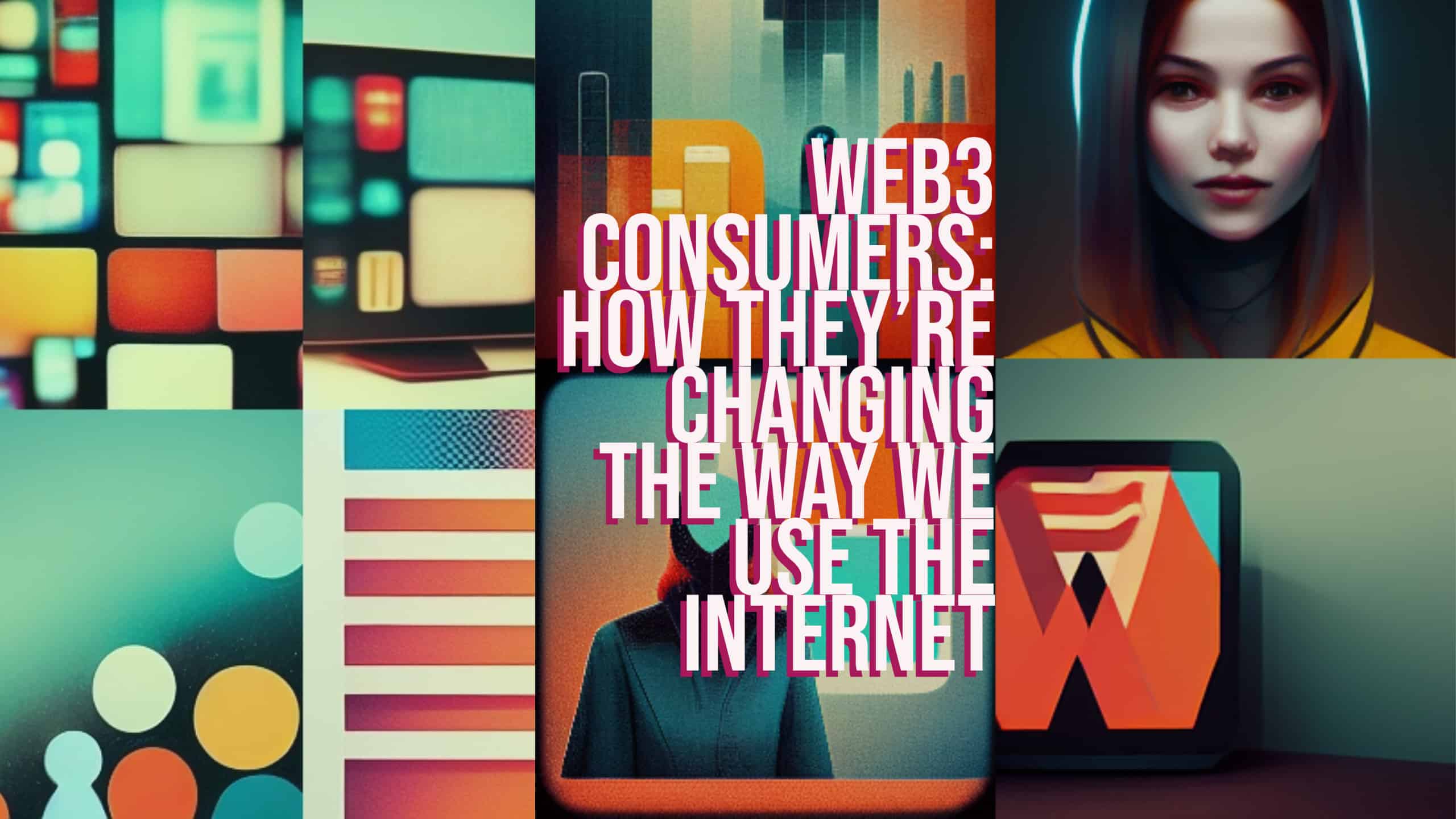 Web3 Consumers: How they’re changing the way we use the Internet