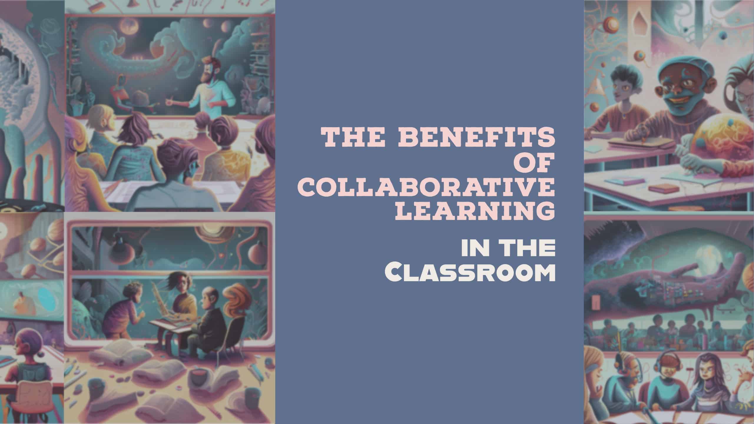 The Benefits of Collaborative Learning in the Classroom