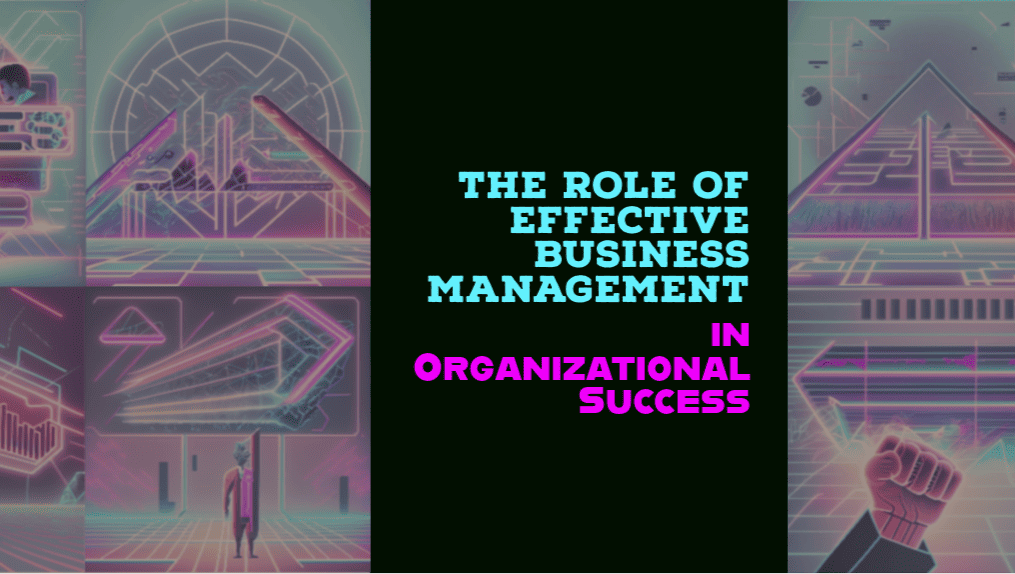 The Role of Effective Business Management in Organizational Success