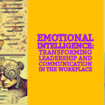 Emotional Intelligence: Transforming Leadership and Communication in the Workplace