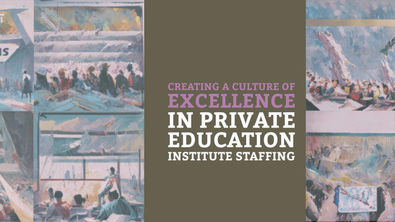 Creating a Culture of Excellence in Private Education Institute Staffing