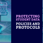 Protecting Student Data – Policies and Protocols