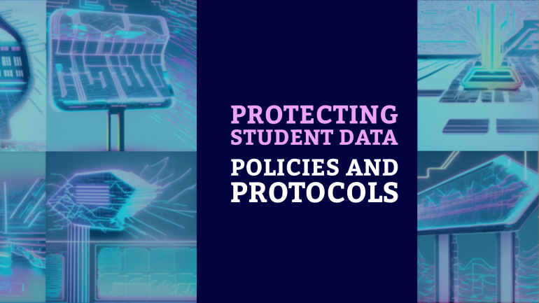 Protecting Student Data – Policies and Protocols