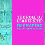 The Role of Leadership in Shaping Educational Futures