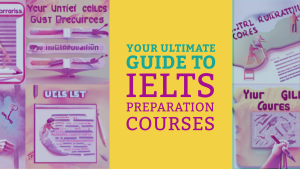 Your Ultimate Guide to IELTS Preparation Courses