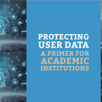 Protecting User Data – A Primer for Academic Institutions