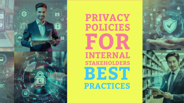 Privacy Policies for Internal Stakeholders – Best Practices