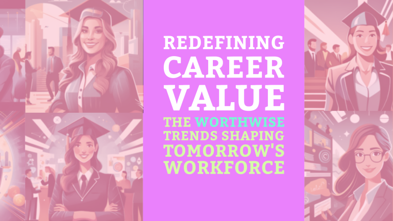 Redefining Career Value: The WORTHWISE Trends Shaping Tomorrow’s Workforce