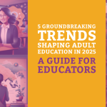 5 Groundbreaking Trends Shaping Adult Education in 2025: A Guide for Educators