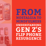 From Nostalgia to Mindfulness: Understanding Gen Z’s Flip Phone Resurgence