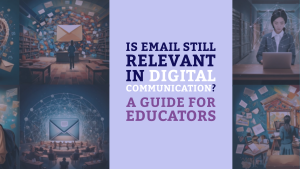 Is Email Still Relevant in Digital Communication? A Guide for Educators