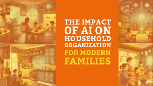 The Impact of AI on Household Organization for Modern Families