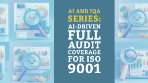 AI and IQA Series: AI-Driven Full Audit Coverage for ISO 9001