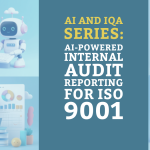 AI and IQA Series: AI-Powered Internal Audit Reporting for ISO 9001