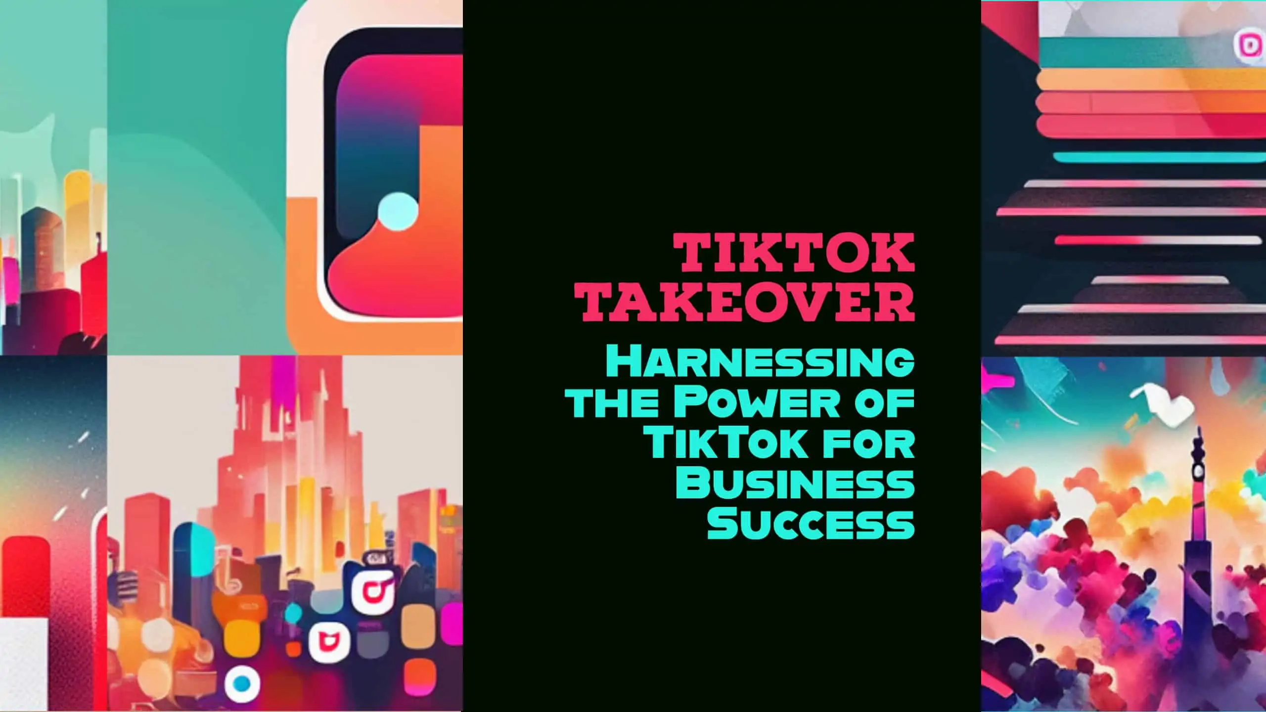 TikTok Takeover: Harnessing the Power of TikTok for Business Success