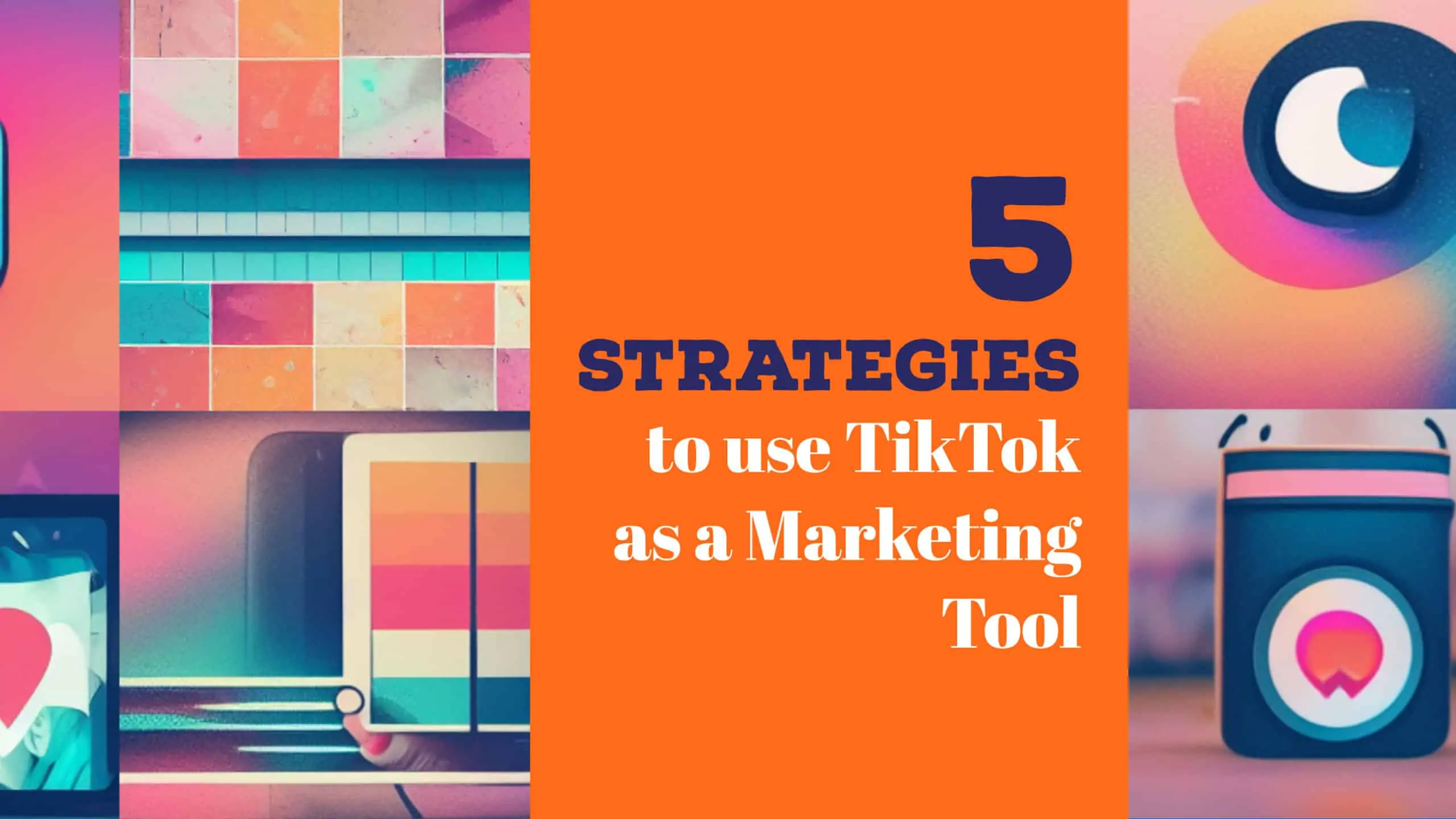 5 Strategies to use TikTok as a Marketing Tool