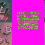 Mastering Non-Verbal Communication for Enhanced Workplace Dynamics