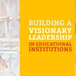 Building a Visionary Leadership in Educational Institutions