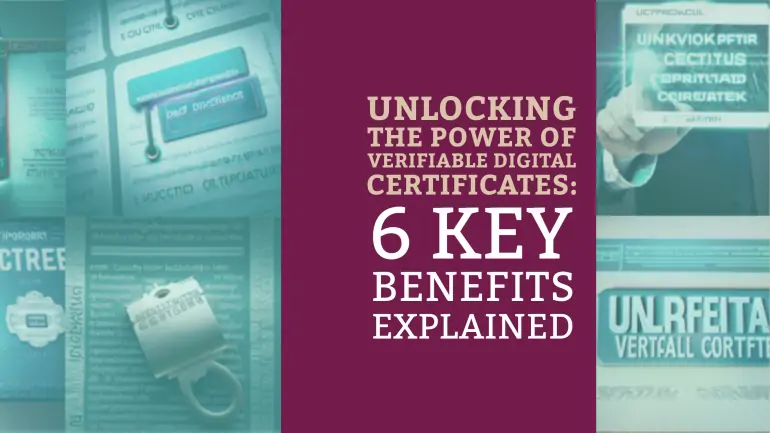 Leveraging Verifiable Digital Certificates: 6 Key Benefits Explored
