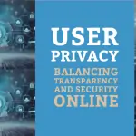User Privacy – Balancing Transparency and Security Online
