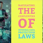 Navigating the Complexities of Internal Data Protection Laws