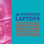 AI-Powered Laptops: Revolutionizing Professional Workflows with Advanced Computing