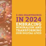E-Ink Smartphones in 2024: Embracing Minimalism and Transforming Our Digital Lives
