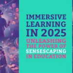 Immersive Learning in 2025: Unleashing the Power of SENSESCAPING in Education