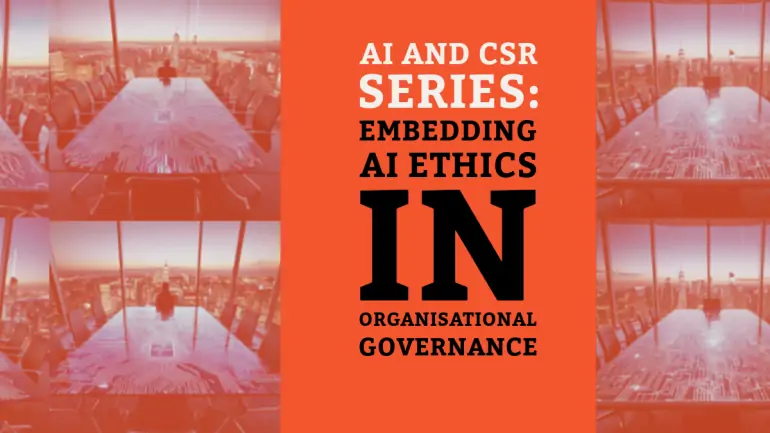 AI and CSR Series: Embedding AI Ethics in Organisational Governance