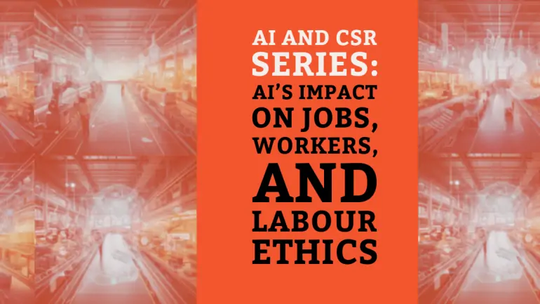 AI and CSR Series: AI’s Impact on Jobs, Workers, and Labour Ethics