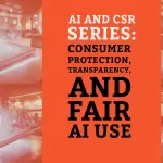 AI and CSR Series: Consumer Protection, Transparency, and Fair AI Use