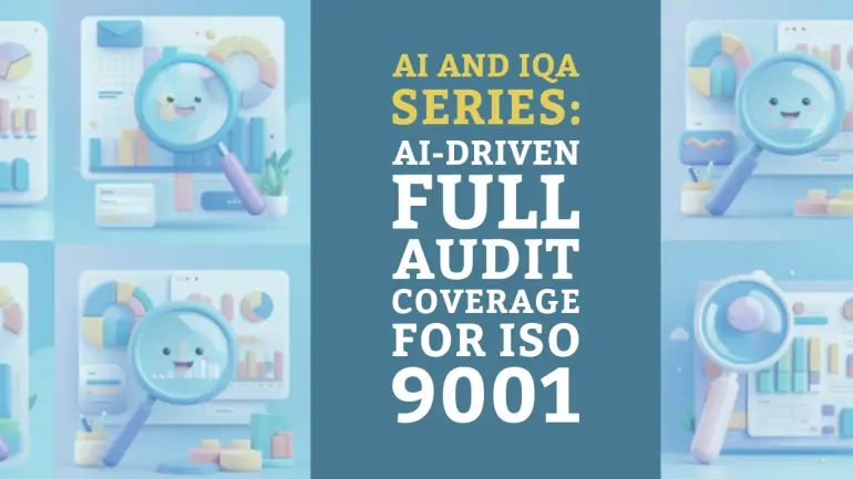 AI and IQA Series: AI-Driven Full Audit Coverage for ISO 9001